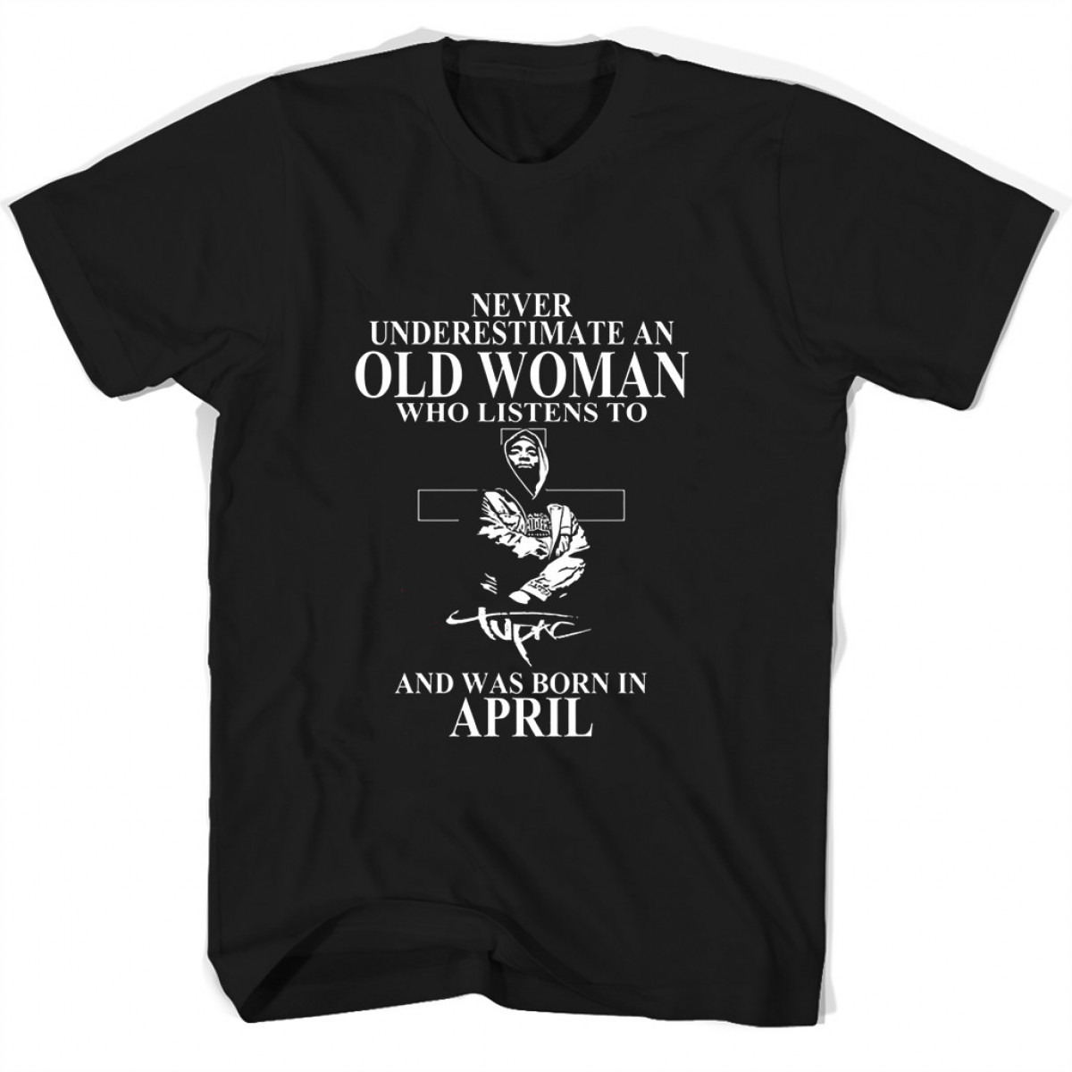 never underestimate an old woman who listens to tupac shakur and was born in april t shirt MPR30310122498909 jpg